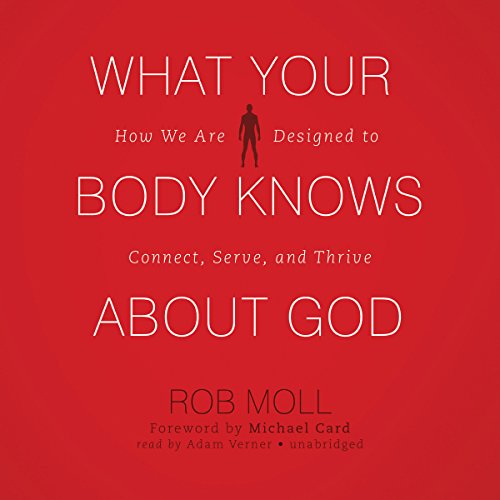 What Your Body Knows About God: How We Are Designed to Connect, Serve, and Thrive