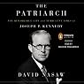 The Patriarch: The Remarkable Life and Turbulent Times of Joseph P. Kennedy