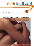 Wenn die Liebe schmerzt: Ein Selbsthilfebuch f�r Frauen, die unter Schmerzen beim Sex leiden