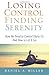 Losing Control, Finding Serenity: How the Need to Control Hurts Us And How to Let It Go