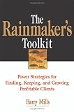 The Rainmakers Toolkit: Power Strategies for Finding, Keeping, and Growing Profitable Clients