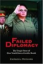 Failed Diplomacy: The Tragic Story of How North Korea Got the Bomb