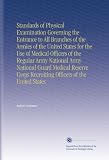 Standards of Physical Examination Governing the Entrance to All Branches of the Armies of the United States for the Use of Medical Officers of the Regular ... Recruiting Officers of the United States