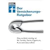 Der Versicherungs-Ratgeber: Was wirklich wichtig ist f�r Familie, Recht, Eigentum, Auto und Gesundheit