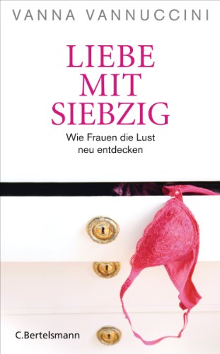Liebe mit Siebzig: Wie Frauen die Lust neu entdecken (German Edition)