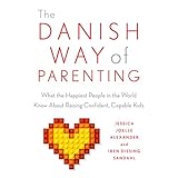 The Danish Way of Parenting: What the Happiest People in the World Know About Raising Confident, Capable Kids The Danish Way of Parenting: What the Happiest People in the World Know About Raising Confident, Capable Kids