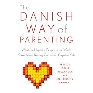 The Danish Way of Parenting: What the Happiest People in the World Know About Raising Confident, Capable Kids