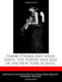 Frank OHara and Miles Davis: The Poetry and Jazz of the New York School