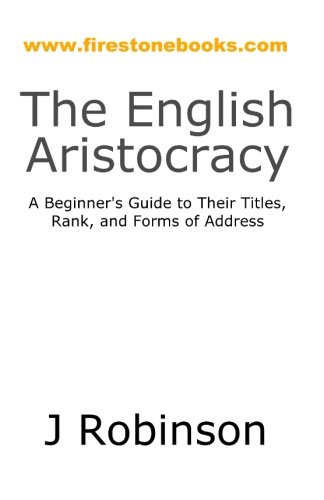 The English Aristocracy: A Beginner's Guide to Their Titles, Rank, and Forms of Address