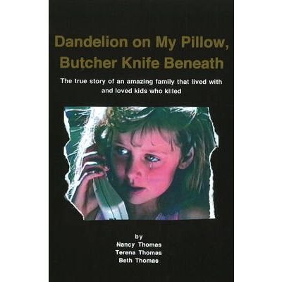 [ [ [ Dandelion on My Pillow, Butcher Knife Beneath: The True Story of an Amazing Family That Lived with and Loved Kids Who Killed [ DANDELION ON MY PILLOW, BUTCHER KNIFE BENEATH: THE TRUE STORY OF AN AMAZING FAMILY THAT LIVED WITH AND LOVED KIDS WHO KILLED ] By Thomas, Nancy L ( Author )Apr-15-2010 Paperback