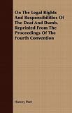 On The Legal Rights And Responsibilities Of The Deaf And Dumb. Reprinted From The Proceedings Of The Fourth Convention