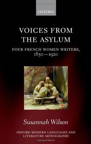 Voices from the Asylum: Four French Women Writers, 1850-1920 (Oxford Modern Languages and Literature Monographs) 1st edition by Wilson, Susannah (2010) Hardcover