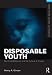 Disposable Youth: Racialized Memories, and the Culture of Cruelty (Framing 21st Century Social Issues)