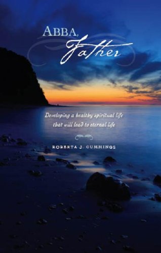Abba, Father: Developing a Healthy Spiritual Life That Will Lead to Eternal Life