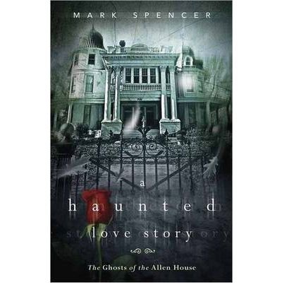 [(A Haunted Love Story: The Ghosts of the Allen House )] [Author: Mark Spencer] [Jan-2012]