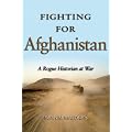 Fighting for Afghanistan: A Rogue Historian at War