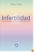 Infertilidad: El dolor secreto. Metodos para revertirla