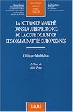 La notion de marché dans la jurisprudence de la Cour de justice des Communautés européennes