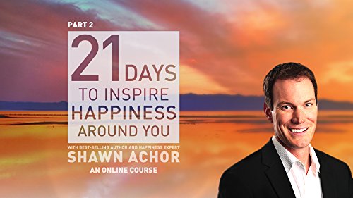 Part 2: 21 Days to Inspire Happiness Around You with Shawn Achor