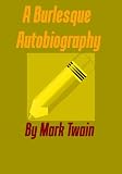 A Burlesque Autobiography By Mark Twain