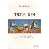 Tripalium : Pourquoi le travail est devenu une souffrancepar G�rard Haddad