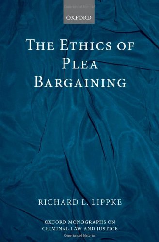 The Ethics of Plea Bargaining (Oxford Monographs on Criminal Law and Justice)