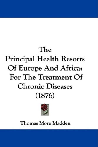 The Principal Health Resorts Of Europe And Africa: For The Treatment Of Chronic Diseases (1876)