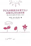 子どもの英語力を育てたいお母さんのための本―楽しみながら自然に学べる正しい方法-