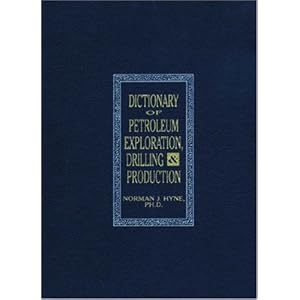 Dictionary of Petroleum Exploration, Drilling, and Production by Norman J. Hyne