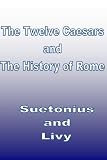 The Twelve Caesars and The History of Rome in 3 Volumes (Annotated)