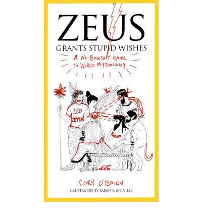 By Cory O'Brien - Zeus Grants Stupid Wishes: A No-Bullshit Guide to World Mythology (1st Edition) (2.3.2013)