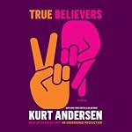 True Believers: A Novel | Kurt Andersen