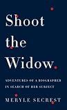 Shoot the Widow: Adventures of a Biographer in Search of Her Subject