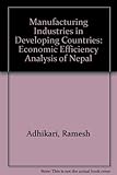 Manufacturing industries in developing countries : an economic efficiency analysis of Nepal