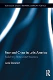 Fear and crime in Latin America : redefining state-society relations