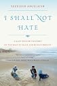 I Shall Not Hate: A Gaza Doctor's Journey on the Road to Peace and Human Dignity