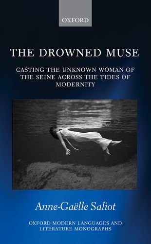 The Drowned Muse: Casting the Unknown Woman Across the Tides of Modernity (Oxford Modern Languages and Literature Monographs)