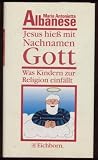 Marias Antonietta Albanese : Jesus hieß mit Nachnamen Gott - Was Kindern zur Religion einfällt