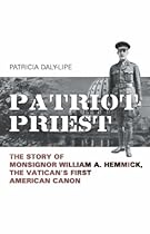 Patriot Priest: The Story of Monsignor William A Hemmick, the Vatican's First American Canon