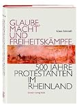 Produkt-Bild: Glaube, Macht und Freiheitsk&auml;mpfe. 500 Jahre Protestanten im Rheinland