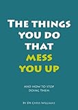 The things you do that mess you up : and how to stop doing them