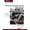 Metaprogramming Ruby: Program Like the Ruby Pros (Facets of Ruby)