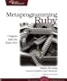 Metaprogramming Ruby: Program Like the Ruby Pros