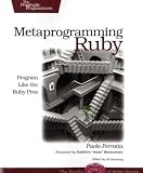Metaprogramming Ruby: Program Like the Ruby Pros (Facets of Ruby)