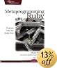 Metaprogramming Ruby: Program Like the Ruby Pros (Facets of Ruby)