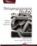 Metaprogramming Ruby: Program Like the Ruby Pros (Facets of Ruby)