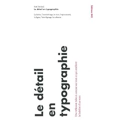 Le d�tail en typographie : La lettre, l'interlettrage, le mot, l'espacement, la ligne, l'interlignage, la colonne