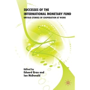 Successes of the International Monetary Fund: Untold Stories of Cooperation at Work by Eduard Brau and Ian McDonald