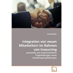 Integration von neuen Mitarbeitern im Rahmen von Insourcing: personelle und arbeitsrechtliche Fragestellungen sowie Handlungsempfehlungen