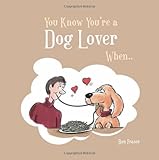 You know you're a dog lover when--